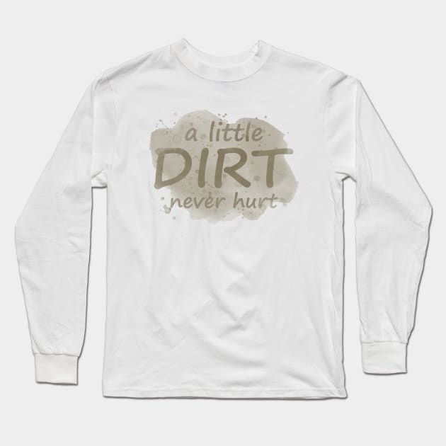 A Little Dirt Never Hurt Long Sleeve T-Shirt by PollyChrome